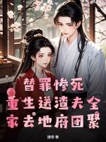 替罪惨死，重生送渣夫全家去地府团聚
